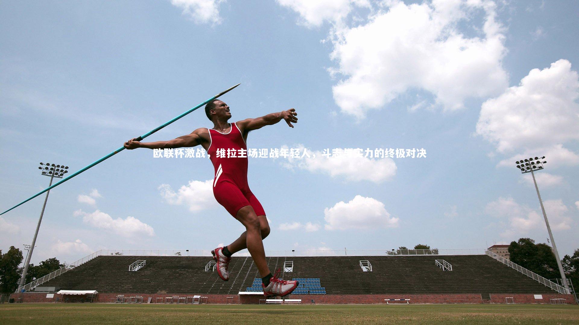 欧联杯激战，维拉主场迎战年轻人，斗志与实力的终极对决